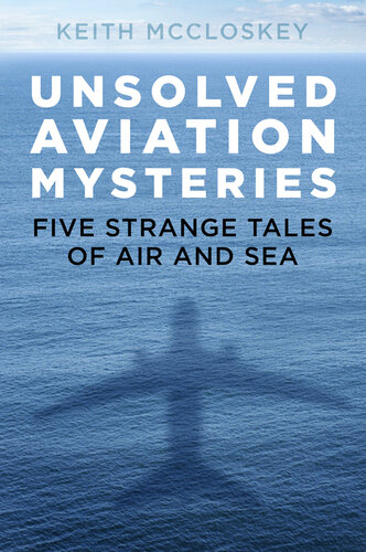 UNSOLVED AVIATION MYSTERIES : five strange tales of air and sea.