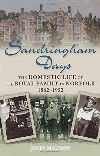 Sandringham Days: The Domestic Life of the Royal Family in Norfolk, 1862-1952