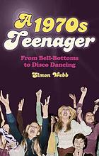 A 1970s Teenager : From Bell Bottoms to Disco Dancing.