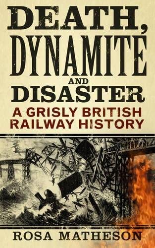 Death, Dynamite &amp; Disaster: A Grisly British Railway History