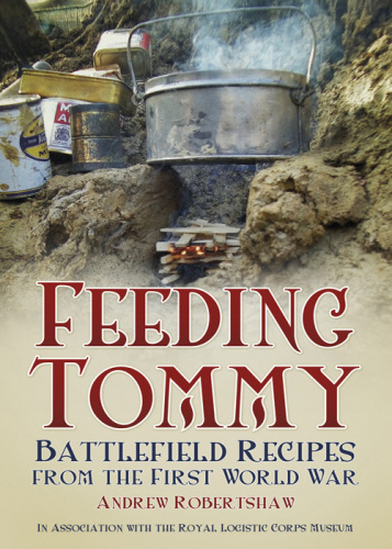 Feeding Tommy : battlefield recipes from the First World War