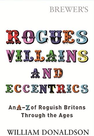 Brewer's Rogues, Villains, &amp; Eccentrics: An A-Z of Roguish Britons Through the Ages