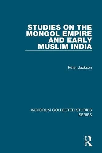 Studies on the Mongol Empire and Early Muslim India (Variorum Collected Studies)