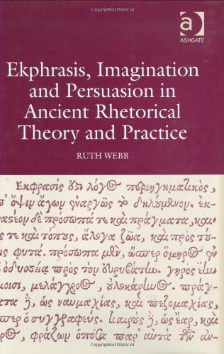 Ekphrasis, Imagination and Persuasion in Ancient Rhetorical Theory and Practice