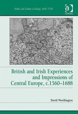 British and Irish Experiences and Impressions of Central Europe, C. 1560-1688