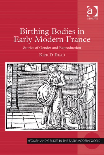 Birthing Bodies In Early Modern France (Women And Gender In The Early Modern World)