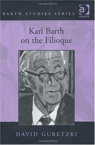 Karl Barth on the Filioque. David Guretzki