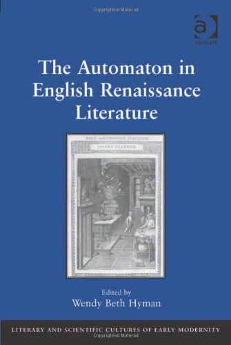 The Automaton In English Renaissance Literature (Literary And Scientific Cultures Of Early Modernity)