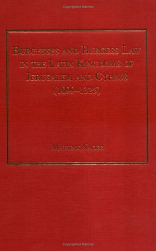 Burgesses and Burgess Law in the Latin Kingdoms of Jerusalem and Cyprus (1099 1325)