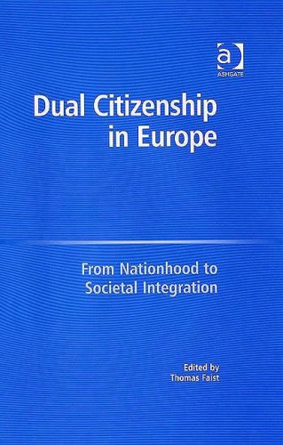 Dual citizenship in Europe : from nationhood to societal integration