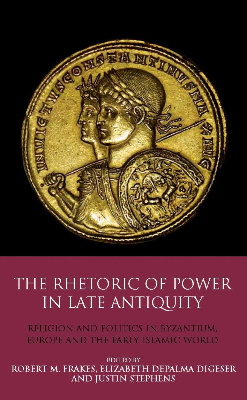 The rhetoric of power in late antiquity : religion and politics in Byzantium, Europe and the early Islamic world