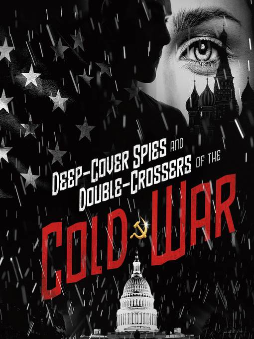 Deep-Cover Spies and Double-Crossers of the Cold War