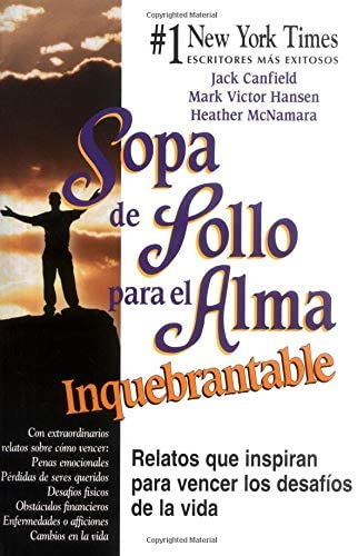 Sopa de Pollo para el Alma Inquebrantable: Relatos que inspiran para vencer los desaf&iacute;os de la vida (Chicken Soup for the Soul) (Spanish Edition)