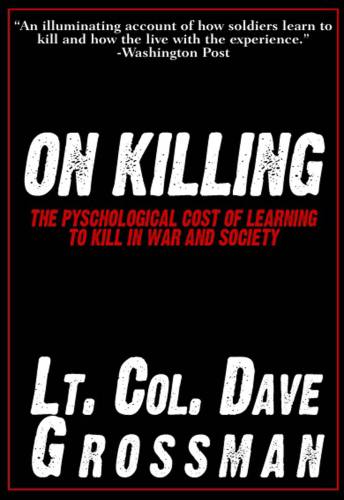 On killing : the psychological cost of learning to kill in war and society