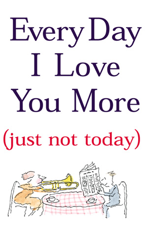 Every Day I Love You More (Just Not Today)