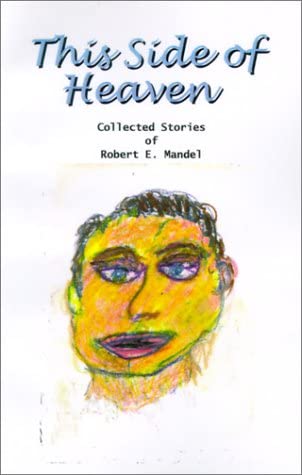 This Side of Heaven: Collected Stories of Robert E. Mandel