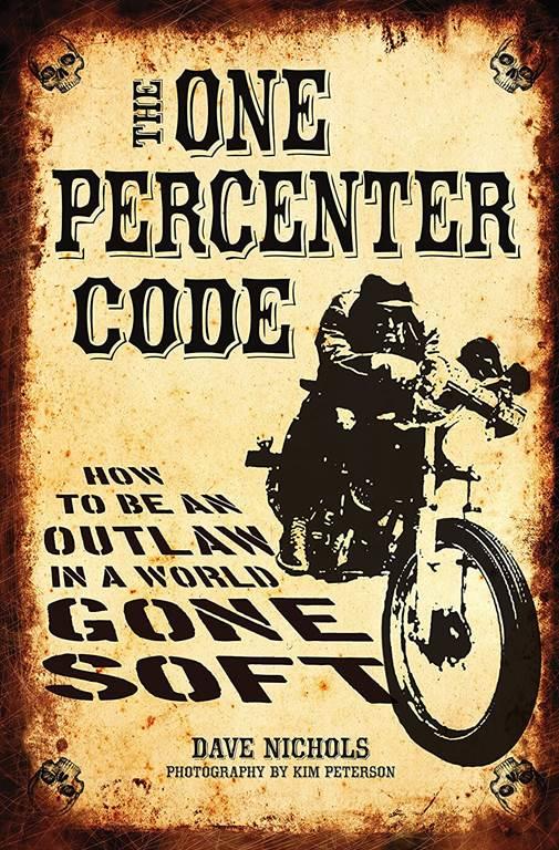 The One Percenter Code: How to Be an Outlaw in a World Gone Soft