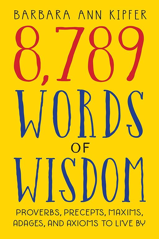 8,789 Words of Wisdom: Proverbs, Precepts, Maxims, Adages, and Axioms to Live By