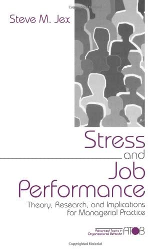 Stress and Job Performance: Theory, Research, and Implications for Managerial Practice (Advanced Topics in Organizational Behavior)