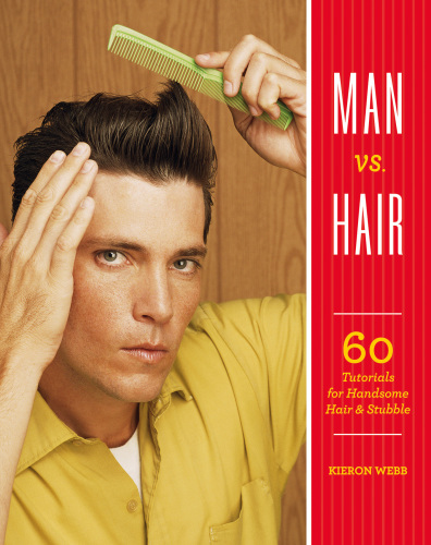 Man vs. hair : 60 Tutorials for Handsome Hair and Stubble