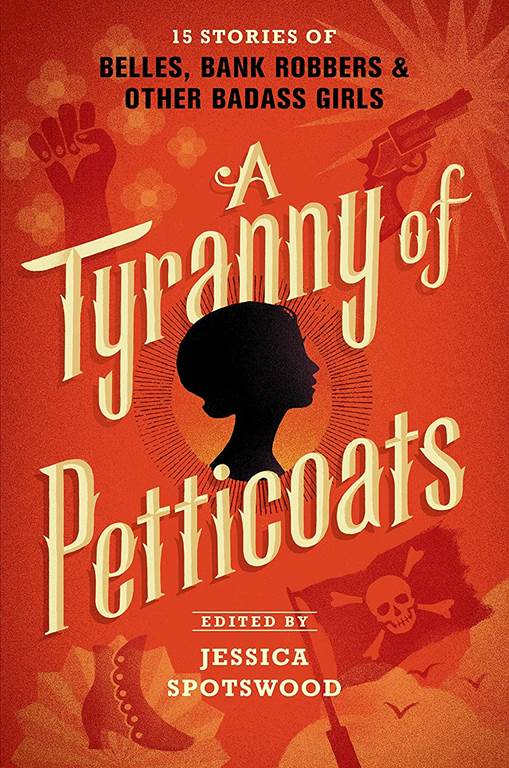 A Tyranny of Petticoats: 15 Stories of Belles, Bank Robbers &amp; Other Badass Girls