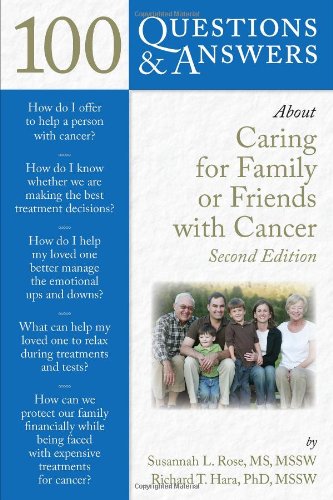 100 Questions &amp; Answers About Caring for Family or Friends with Cancer (100 Questions &amp; Answers about)