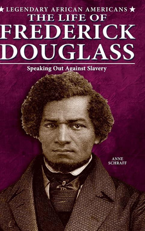 The Life of Frederick Douglass: Speaking Out Against Slavery (Legendary African Americans)