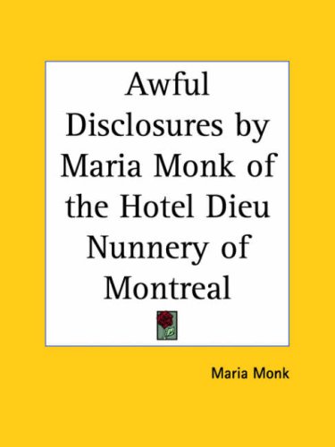 Awful Disclosures by Maria Monk of the Hotel Dieu Nunnery of Montreal