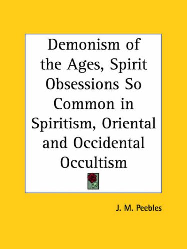 Demonism of the Ages, Spirit Obsessions So Common in Spiritism, Oriental and Occidental Occultism