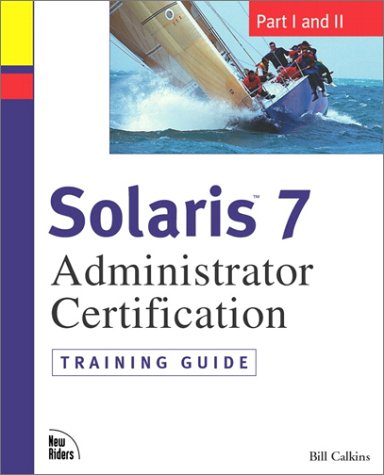 Solaris 7 administrator certification : training guide part I and part II