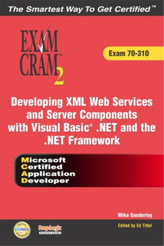 MCAD Developing XML Web Services and Server Components with Visual Basic® .NET and the .NET Framework Exam Cram 2 (Exam Cram 70-310)