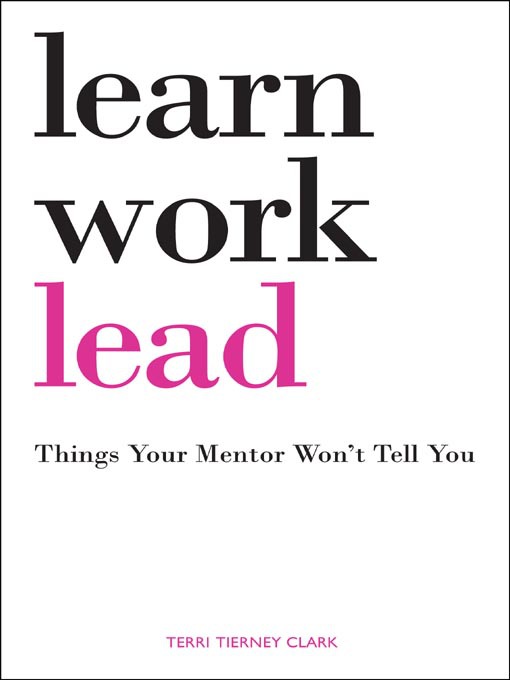 Learn. Work. Lead.--Things Your Mentor Won't Tell You