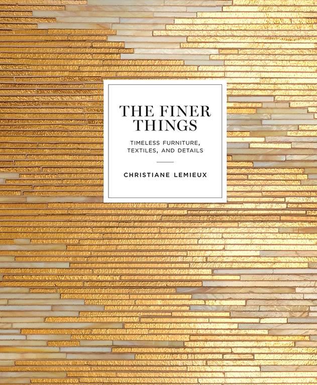 The Finer Things: Timeless Furniture, Textiles, and Details (POTTER STYLE)