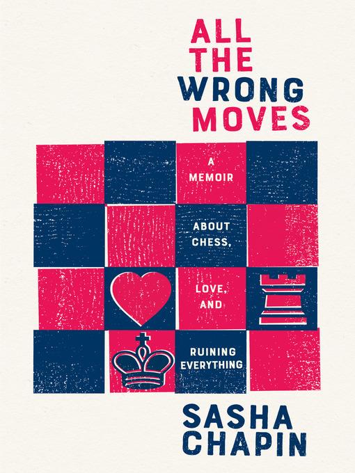 All the wrong moves : a memoir about chess, love, and ruining everything