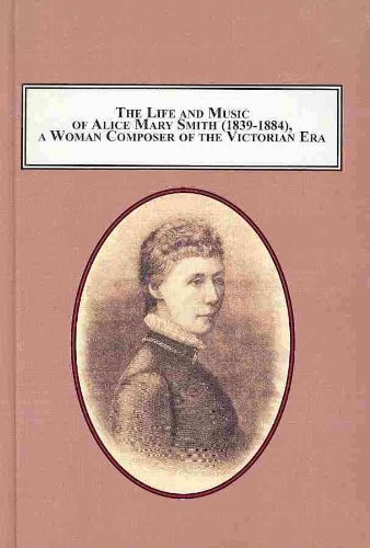 The Life and Music of Alice Mary Smith (1839-1884), a Woman Composer of the Victorian Era