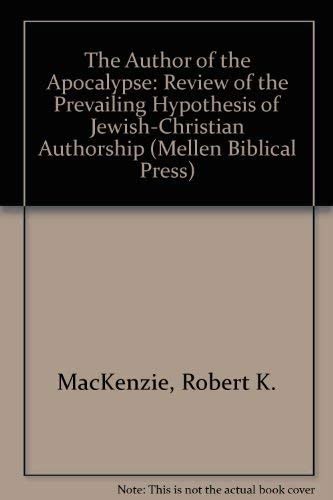 The Author of the Apocalypse: A Review of the Prevailing Hypothesis of Jewish-Christian Authorship (Mellen Biblical Press Series, V. 51)