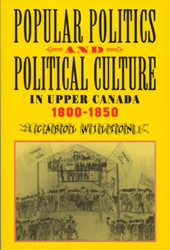 Popular Politics and Political Culture in Upper Canada, 1800-1850