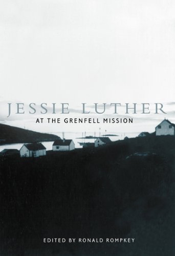 Jessie Luther at the Grenfell Mission (Mcgill-Queen's/Associated Medical Services (Hannah Institute) Studies in the History of Medicine, Health, and Society, 10)