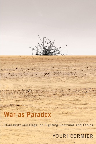 War as paradox : Clausewitz and Hegel on fighting doctrines and ethics