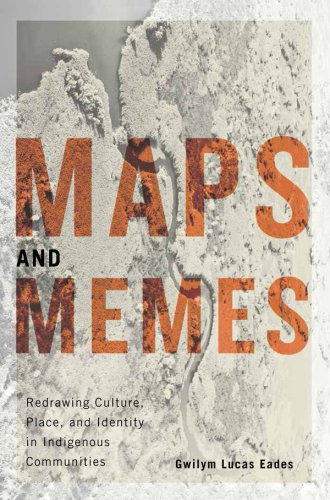 Maps and memes : redrawing culture, place, and identity in indigenous communities