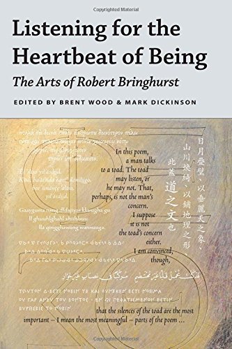 Listening for the heartbeat of being : the arts of Robert Bringhurst