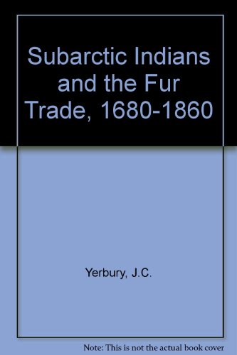 The Subarctic Indians And The Fur Trade, 1680 1860