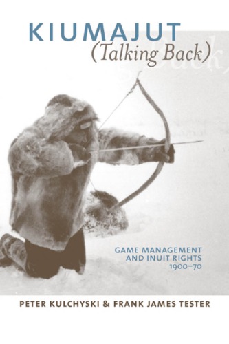 Kiumajut (Talking Back) : Game Management and Inuit Rights, 1900-70.