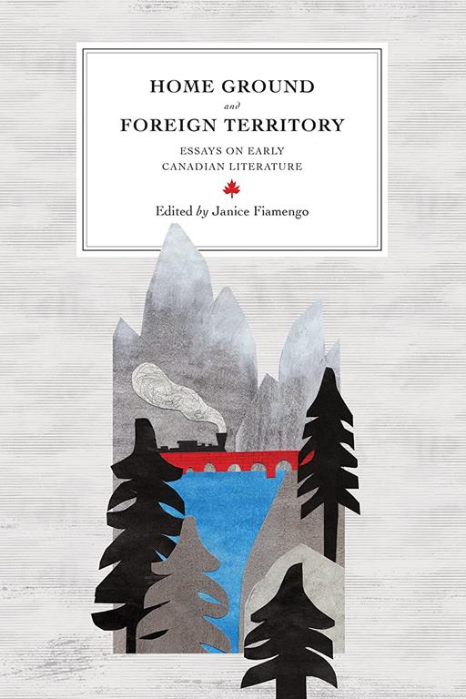 Home Ground and Foreign Territory: Essays on Early Canadian Literature (Reappraisals: Canadian Writers)