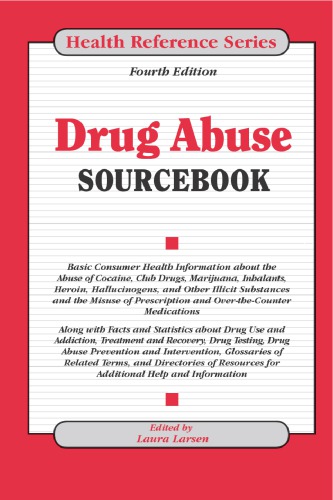 Drug abuse sourcebook : basic consumer health information about the abuse of cocaine, club drugs, marijuana, inhalants, heroin, hallucinogens, and other illicit substances and the misuse of prescription and over-the-counter medications ; along with facts and statistics about drug use and addiction, treatment and recovery, drug testing, drug abuse prevention and intervention, glossaries of related terms, and directories of resources for additional help and information