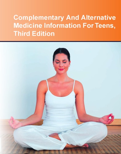 Complementary and Alternative Medicine Information for Teens, 3rd Ed.