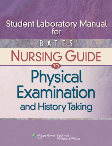 Bates' Nursing Guide to Physical Examination and History Taking Student Laboratory Manual