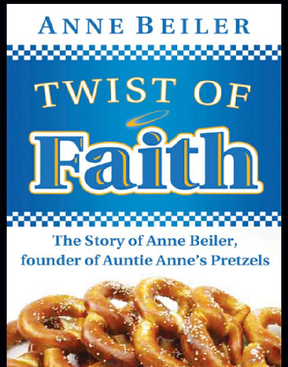 Twist of Faith: The Story of Anne Beiler, Founder of Auntie Anne's Pretzels