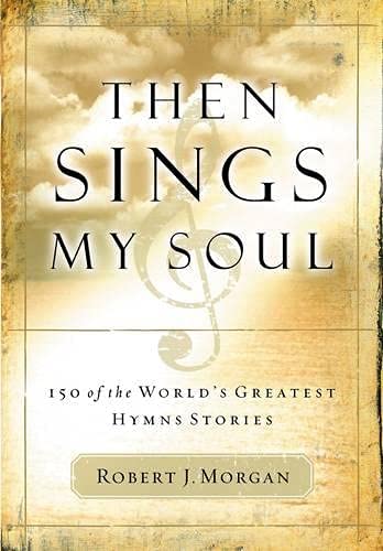 Then Sings My Soul: 150 of the World's Greatest Hymn Stories