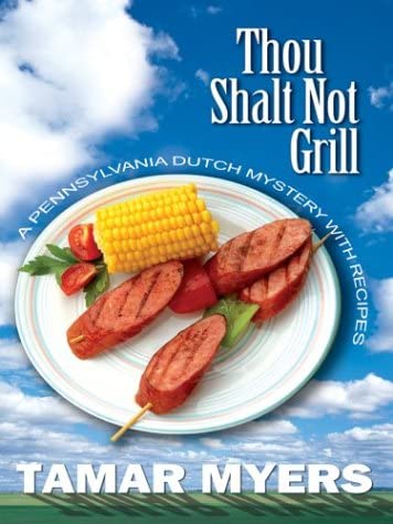 Thou Shalt Not Grill: A Pennsylvania Dutch Mystery With Recipes